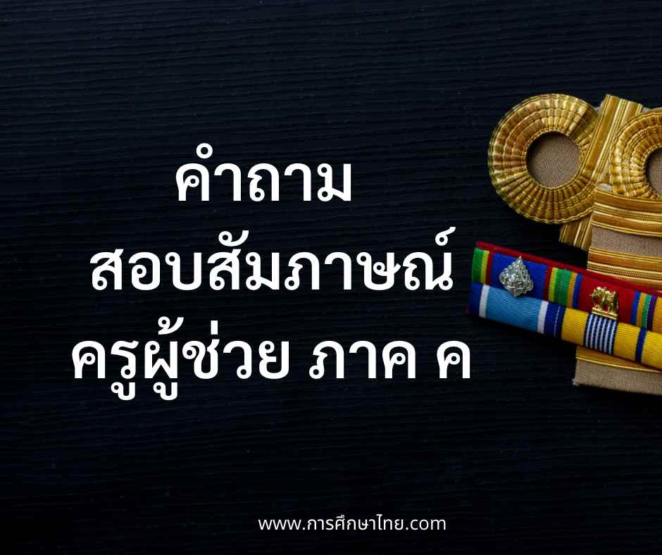 คำถาม สอบสัมภาษณ์ครูผู้ช่วย ภาค ค