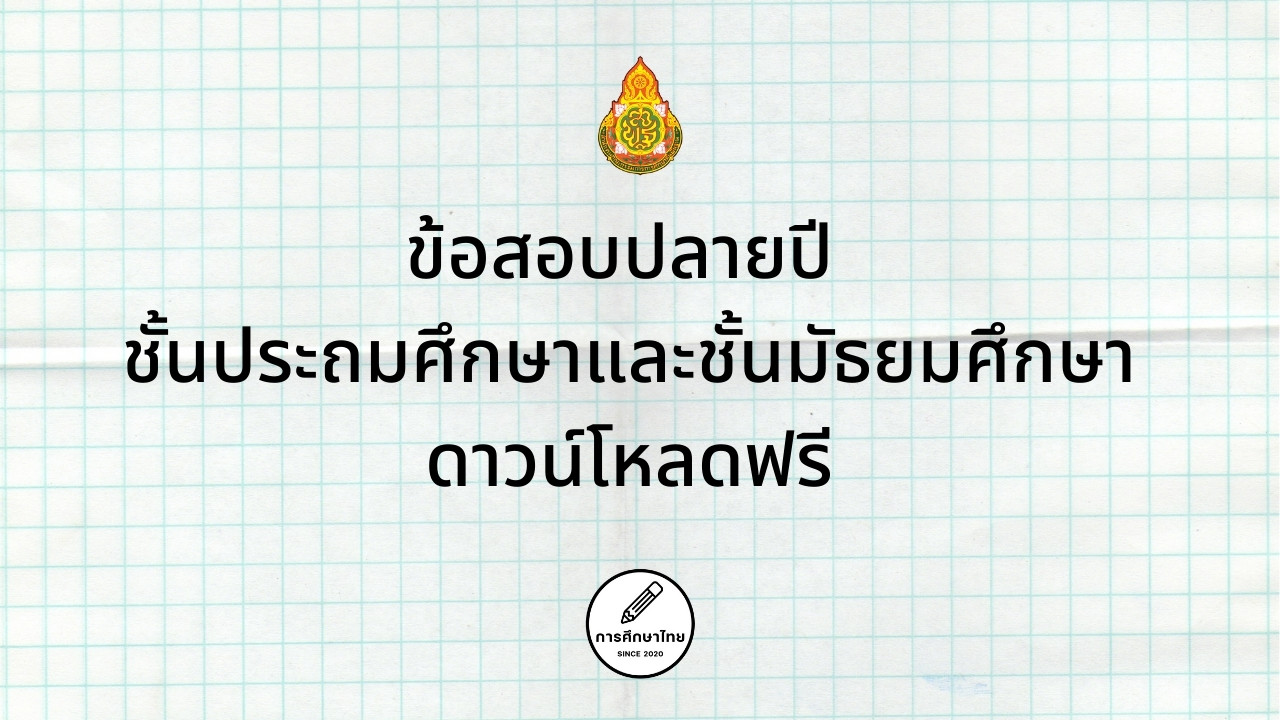 ข้อสอบปลายปี ชั้นประถมศึกษาและชั้นมัธยมศึกษา ดาวน์โหลดฟรี