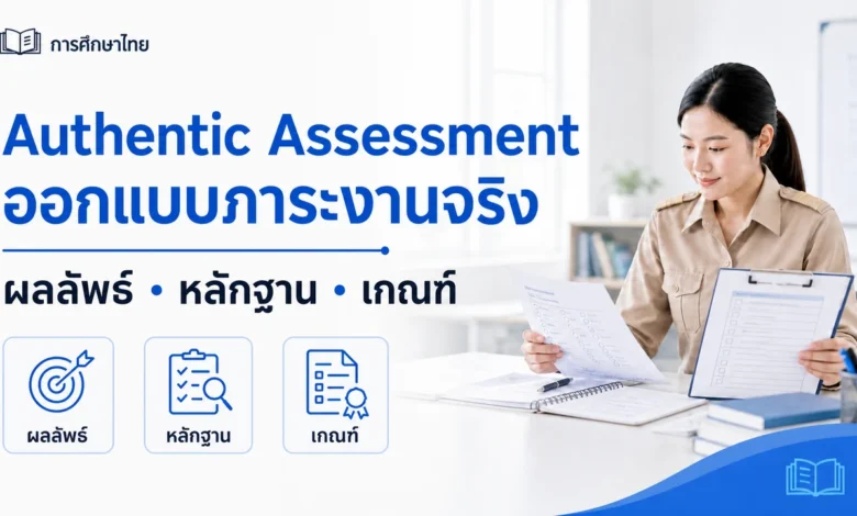 Authentic Assessment ออกแบบภาระงานจริงให้วัดผลลัพธ์ได้ตรง
