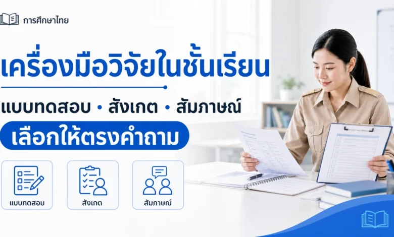 เครื่องมือวิจัยในชั้นเรียน เลือกแบบทดสอบ แบบสังเกต หรือสัมภาษณ์อย่างไร
